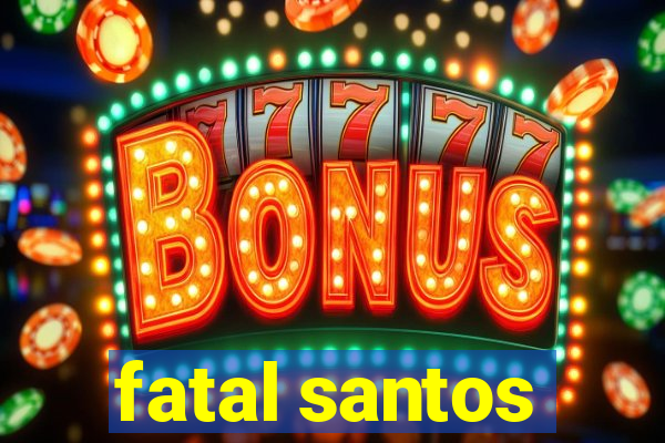 fatal santos