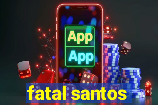 fatal santos