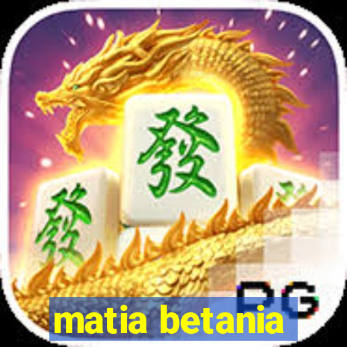 matia betania