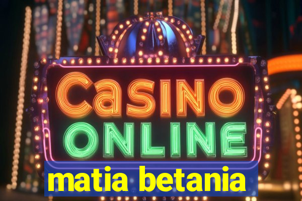 matia betania