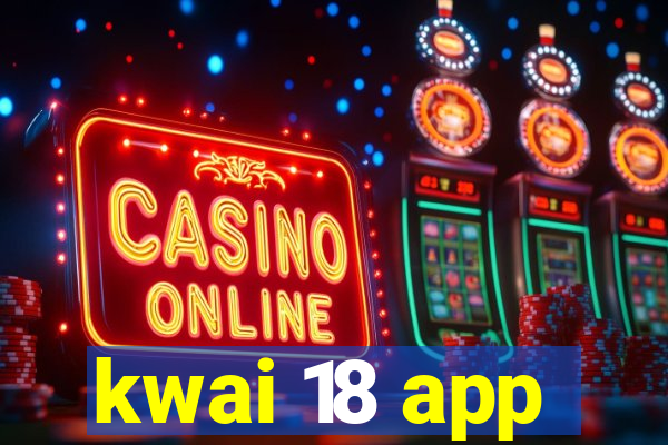 kwai 18 app