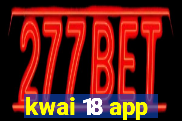 kwai 18 app