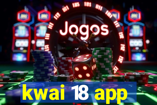 kwai 18 app
