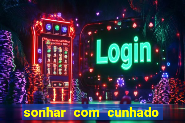 sonhar com cunhado no jogo do bicho