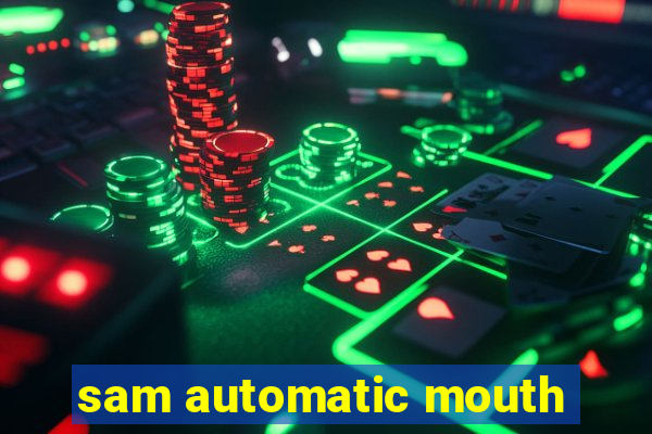sam automatic mouth