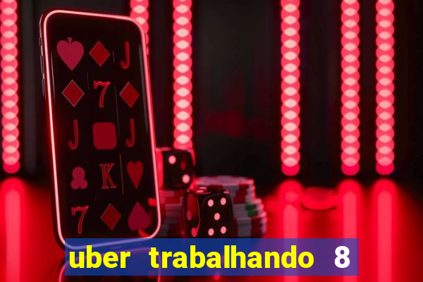 uber trabalhando 8 horas por dia