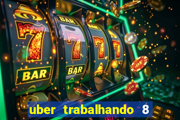 uber trabalhando 8 horas por dia