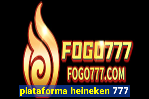 plataforma heineken 777
