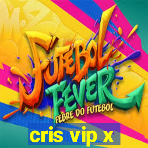 cris vip x