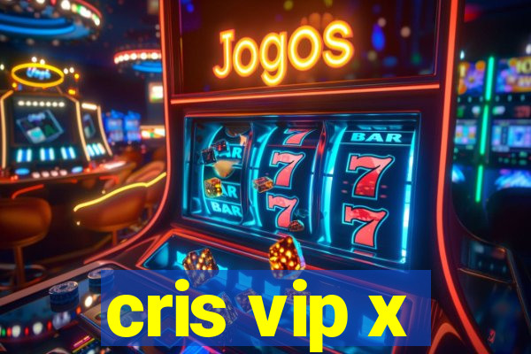 cris vip x