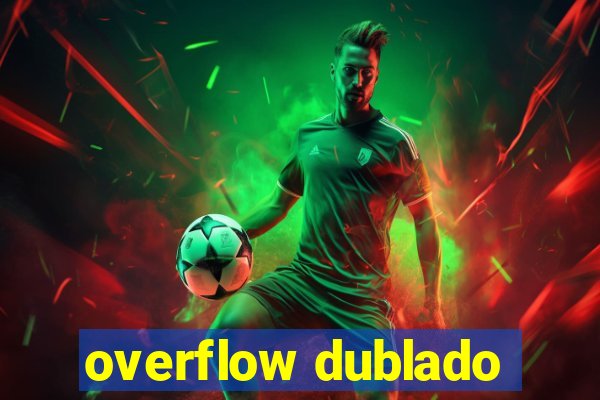 overflow dublado