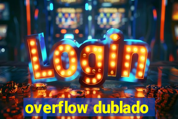 overflow dublado