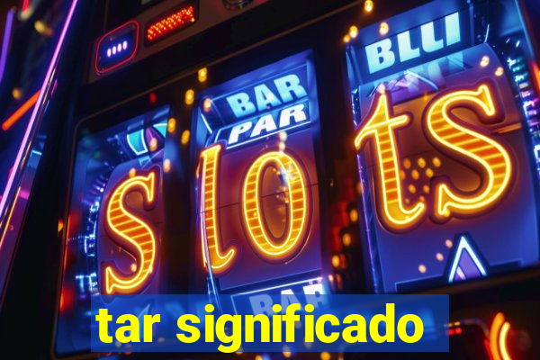 tar significado