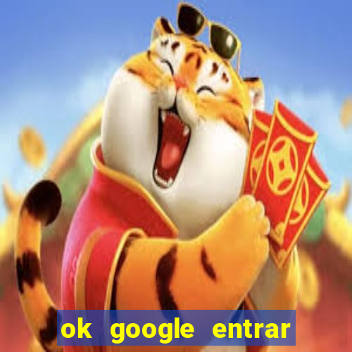 ok google entrar no jogo de c****
