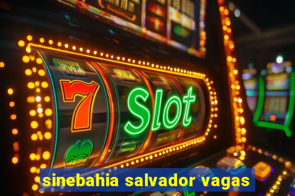 sinebahia salvador vagas