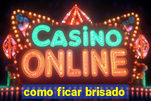 como ficar brisado