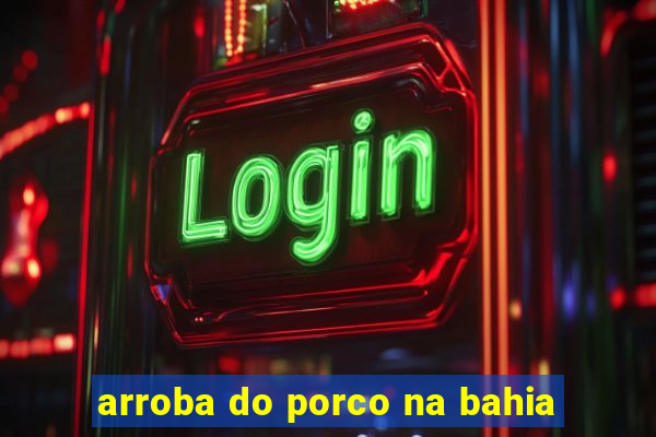 arroba do porco na bahia