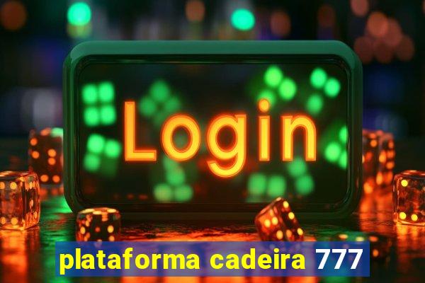 plataforma cadeira 777