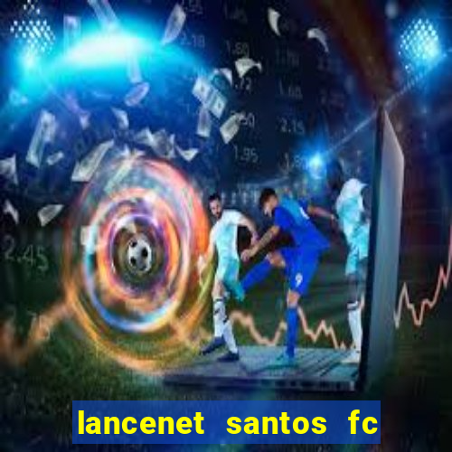 lancenet santos fc ultimas noticias
