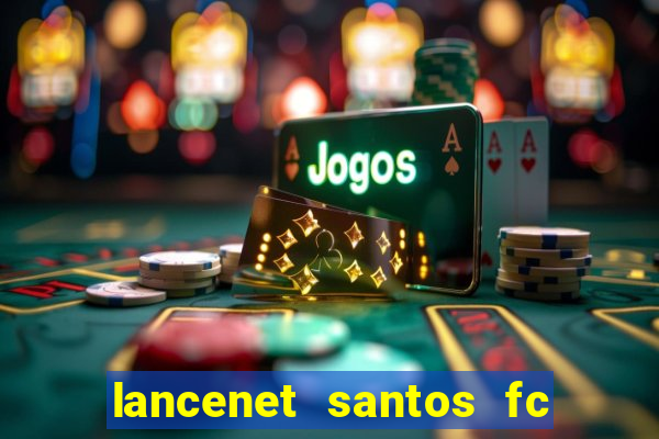 lancenet santos fc ultimas noticias