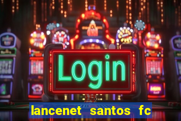 lancenet santos fc ultimas noticias