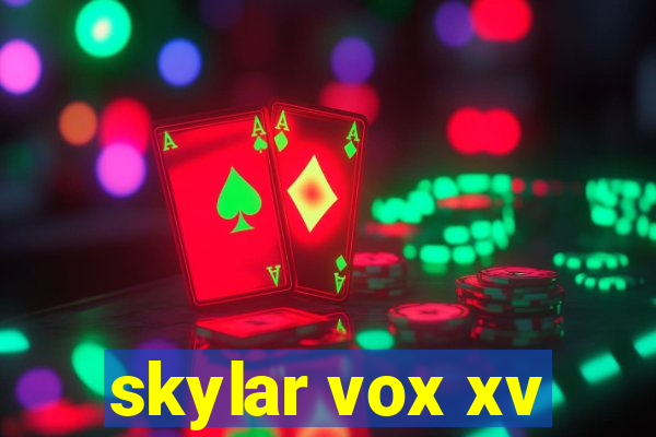 skylar vox xv