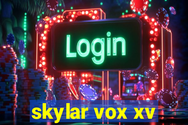 skylar vox xv