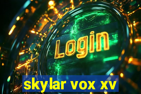 skylar vox xv