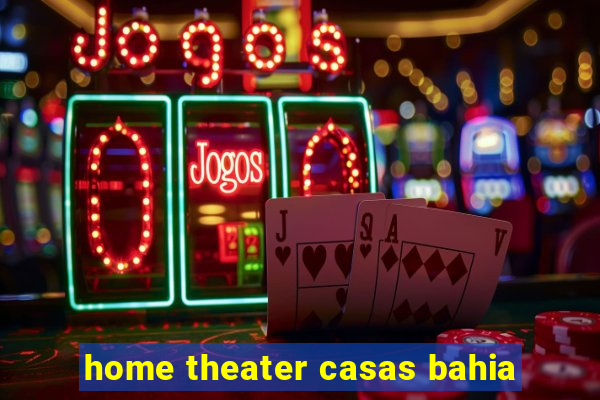 home theater casas bahia