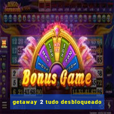 getaway 2 tudo desbloqueado