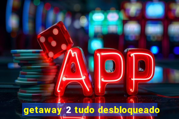 getaway 2 tudo desbloqueado
