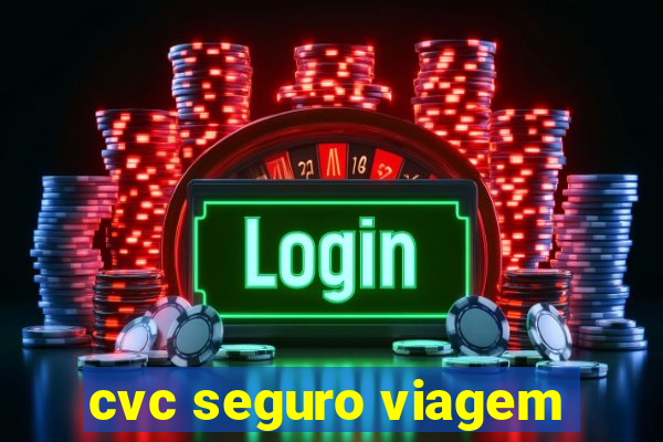 cvc seguro viagem