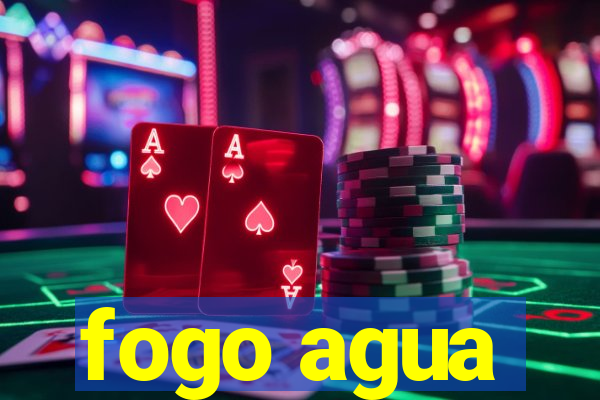 fogo agua