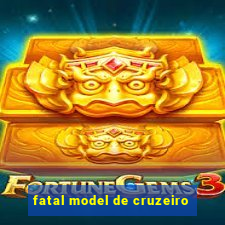 fatal model de cruzeiro