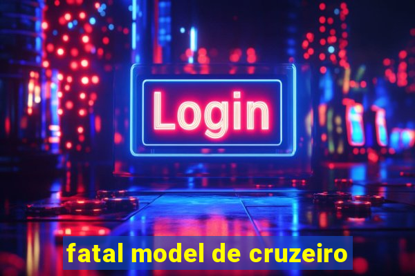fatal model de cruzeiro