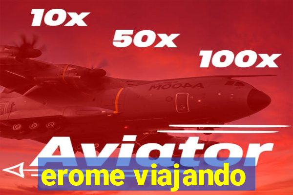 erome viajando