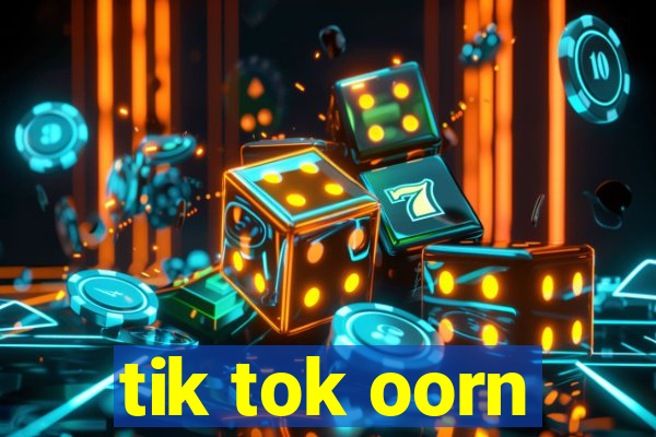 tik tok oorn