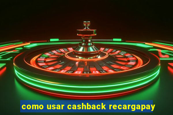 como usar cashback recargapay