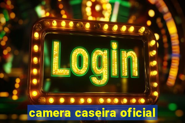 camera caseira oficial