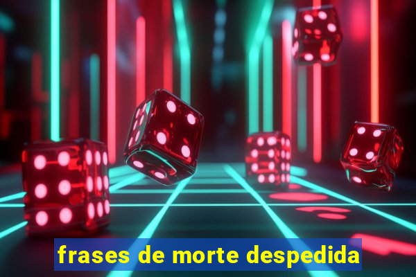 frases de morte despedida