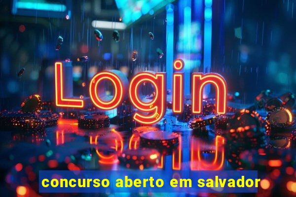 concurso aberto em salvador