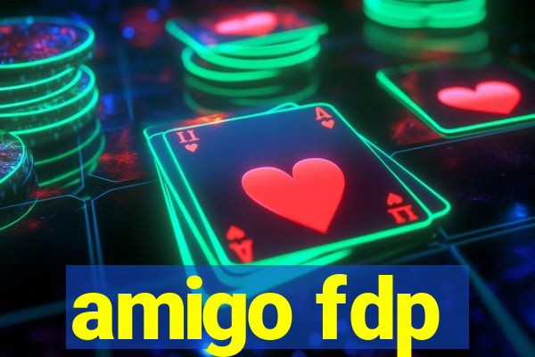 amigo fdp