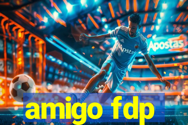 amigo fdp