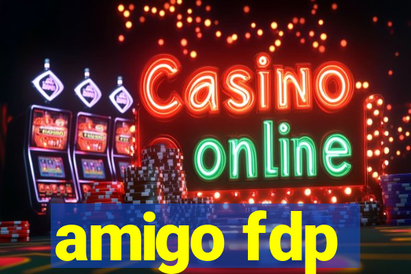 amigo fdp