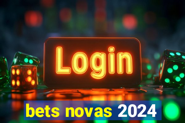 bets novas 2024