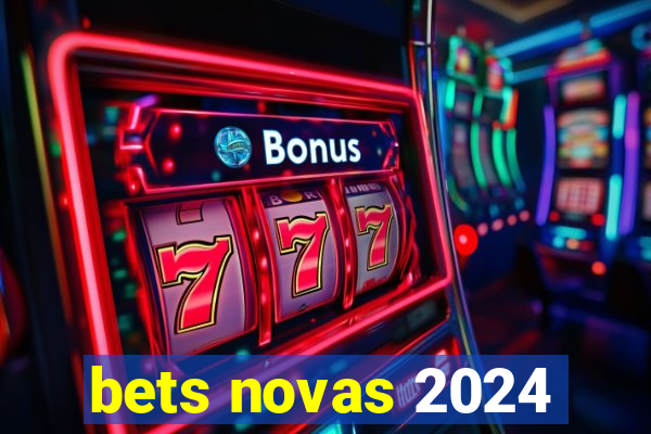 bets novas 2024