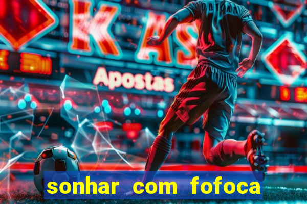 sonhar com fofoca jogo do bicho