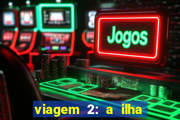 viagem 2: a ilha misteriosa filme completo dublado