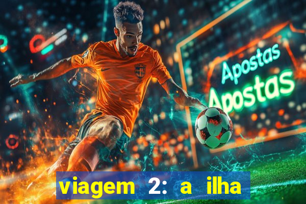 viagem 2: a ilha misteriosa filme completo dublado