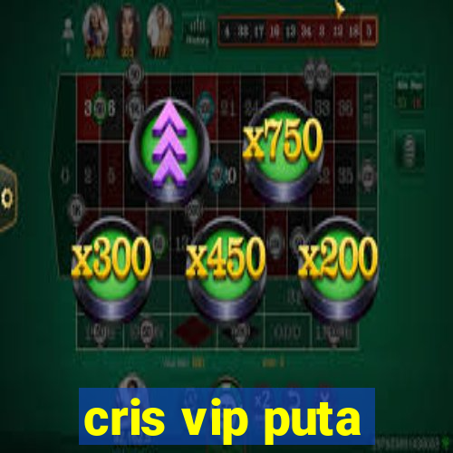 cris vip puta